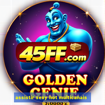 assistir sexy hot multicanais